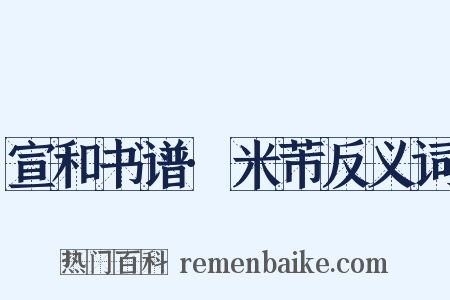 宣和书谱·米芾反义词是什么意思的图片